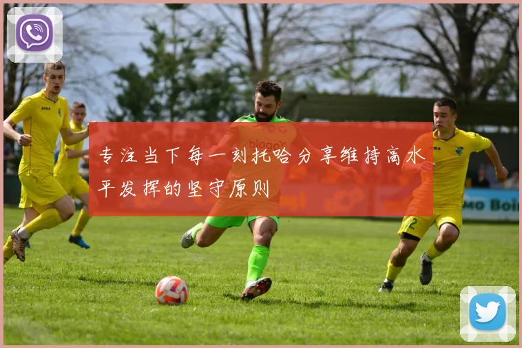 专注当下每一刻托哈分享维持高水平发挥的坚守原则