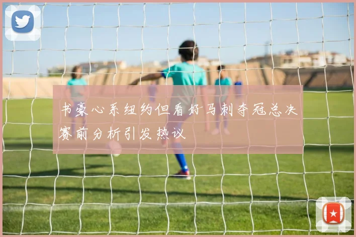 书豪心系纽约但看好马刺夺冠总决赛前分析引发热议